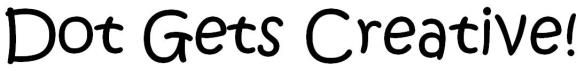 Dot Gets Creative - text